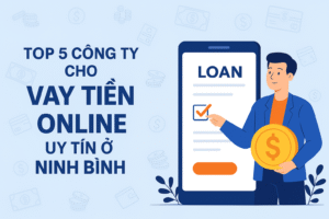 Top 5 Công Ty Cho Vay Tiền Online Ở Ninh Bình