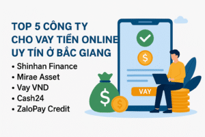Top 5 Công Ty Cho Vay Tiền Online Ở Bắc Giang