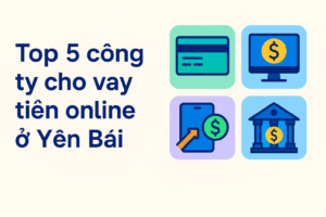 Top 5 công ty cho vay tiền online ở Yên Bái