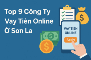 Top 9 Công Ty Cho Vay Tiền Online Ở Sơn La