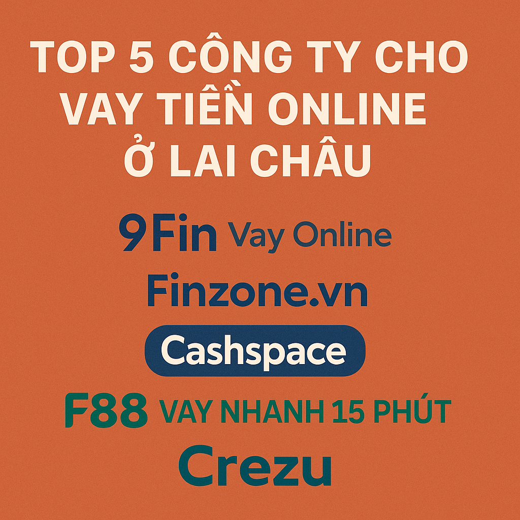 TOP 5 CÔNG TY CHO VAY TIỀN ONLINE Ở LAI CHÂU